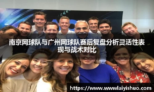 南京网球队与广州网球队赛后复盘分析灵活性表现与战术对比